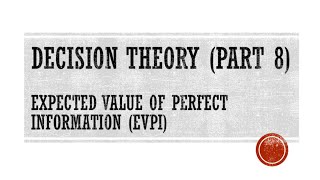 Decision Theory Part 8 (Expected Value of Perfect Information - EVPI)