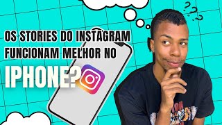 Os STORIES do Instagram funcionam melhor no iPhone?