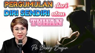 PERGUMULAN DARI DIRI SENDIRI ATAU TUHAN - Ps. Debby Basjir