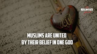 MUSLIMS ARE UNITED BY THEIR BELIEF IN ONE GOD