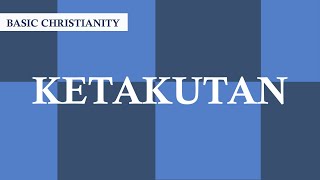 Basic Christianity 38 | Ketakutan