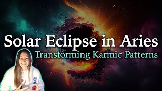 Solar Eclipse & New Moon in Aries - April 19-20th 2023 - Transforming Karmic Patters - Moon Omens