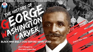 The History of #georgewashingtoncarver  | Black Men Built Cars Before #henryford