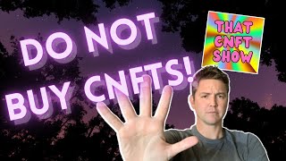 That CNFT Show Ep 10 - Do Not Buy CNFTs!