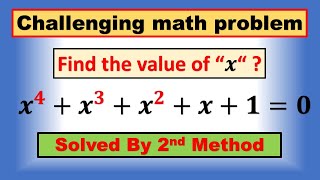 Find the value of x, 𝒙^𝟒+𝒙^𝟑+𝒙^𝟐+𝒙+𝟏=𝟎, solved by 2nd method