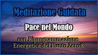 Meditazione Guidata per la Pace nel Mondo con Riprogrammazione Energetica del Punto Zero