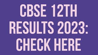 CBSE 12th Results 2023 Declared on 12th May at 10:45 AM