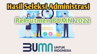 Hasil Seleksi Administrasi Rekrutmen BUMN 2022