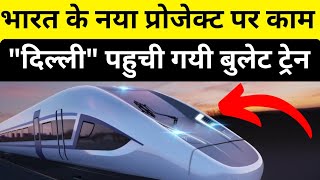 दिल्ली पहुंची बुलेट ट्रेन | भारत के नए प्रोजेक्ट पर काम || Bullet Train Entry in Delhi