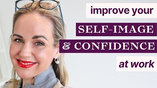 How To Rapidly Improve Your Self-Image & Confidence at Work