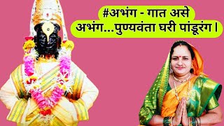 #अभंग - गात असे अभंग...पुण्यवंता घरी पांडूरंग |Punyavanta Ghari Pandurang | पूर्णतः नवीन चालीत सादर