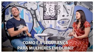 Como é a segurança para mulheres em dubai? - Andressa Caggiano - [CORTES DO ACHISMOS]