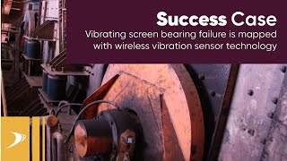 Success Case: Vibrating screen bearing failure is mapped with wireless vibration sensor technology