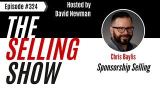 The Selling Show Podcast - Sponsorship Selling with Chris Baylis (Epi 324)