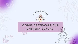 Como destravar sua energia Sexual