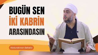 Bugün sen iki kabrin arasındasın!