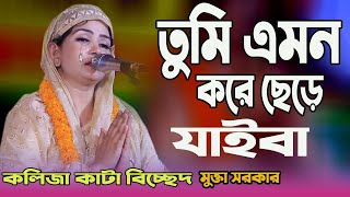 কলিজা কাটা বিচ্ছেদ।। তুমি এমন করে ছেড়ে যাইবা ।।মুক্তা সরকার