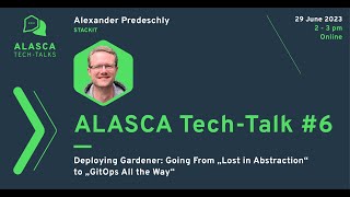 ALASCA Tech-Talk #6: Deploying Gardener: Going From ‘Lost in Abstraction’ to ‘GitOps All the Way’