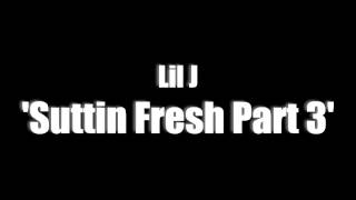 Lil J - Suttin Fresh Part 3