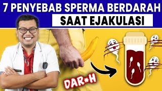 7 PENYEBAB SPERMA BERDARAH SAAT EJAKULASI - DOKTER SADDAM ISMAIL