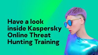 Have a look inside Kaspersky Online Threat Hunting Training