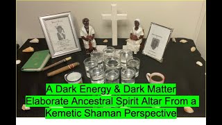 Dark Energy & Dark Matter Elaborate Ancestral Spirit Altar From a Kemetic Shaman Perspective