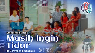 3 PEMUDA BERBAHAYA - MASIH INGIN TIDUR (Official Music Video) #EBYMusic