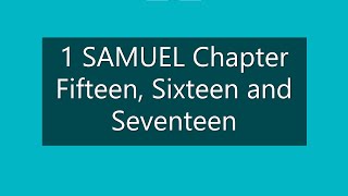 1 SAMUEL CHAPTER FIFTEEN, SIXTEEN AND SEVENTEEN