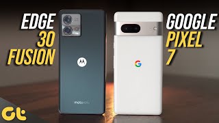 Google Pixel 7 vs Moto Edge 30 Fusion: The Better Pixel? | GTR