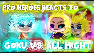 Pro Heroes MHA/BNHA Reacts To Goku VS. All Might || Gacha Club ||