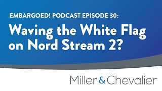 Waving the White Flag on Nord Stream 2? | EMBARGOED! Episode 30