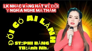 LK NHẠC VÀNG HÁT VỀ ĐỜI Ý NGHĨA NGHE MÀ THẤM ST:PHI BẰNG TB:ÁNH NHƯ