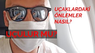 Uçaklardaki Önlemler Nasıl? Uçulur mu? Bizzat uçtum, denedim!