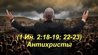 (1Ин. 2:18-19; 22-23) Антихристы