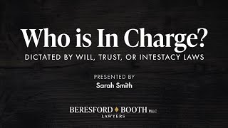 Who is In Charge? (Dictated by Will, Trust, or Intestacy Laws)  |  Beresford Booth Webinar.