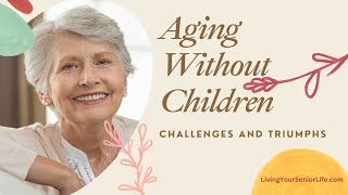 Aging Without Children: Conquer Challenges-Embrace Triumphs