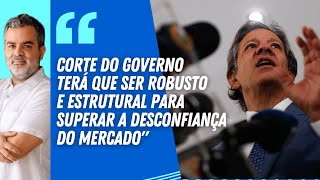 "CORTE DO GOVERNO terá que ser ROBUSTO E ESTRUTURAL para superar a desconfiança do MERCADO"