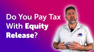 Do You Pay Tax With Equity Release? | Equity Release Advice UK