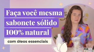 Aprenda como fazer sabonete sólido 100% natural com óleos essenciais