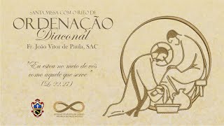 SANTA MISSA COM O RITO DE ORDENAÇÃO DIACONAL - FR. JOÃO VITOR DE PAULA, SAC