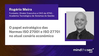 O papel estratégico das Normas ISO 27001 e ISO 27701 no atual cenário econômico | Rogerio Meira