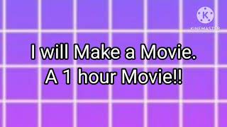 I will make a 1 hour Movie!!!