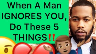 When A Man IGNORES YOU, Do These 5 Things Back!!  (What To Do In No Contact)