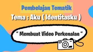 Pembelajaran Tematik Tema Aku (Identitasku) - Membuat Video Perkenalan