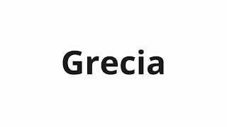 Как произносить Grecia