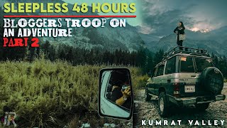 Bloggers Troop on an Adventure | Sleepless 48 Hours | Kumrat Valley | Part 2