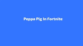 Peppa Pig In Fortnite