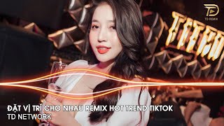 Đặt Vị Trí Cho Nhau Remix ~ Tự Đặt Vị Trí Của Nhau  Để Nhìn Thấu Nhau Nhiều Hơn Remix Hot TikTok