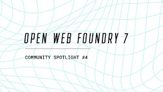 Community Spotlight #4 | Open Web Foundry 7