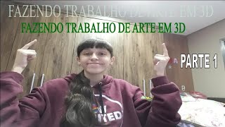 FAZENDO O TRABALHO DE ARTE EM 3D - PARTE 1